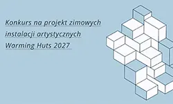 Konkurs na&nbsp;projekt zimowych instalacji artystycznych Warming Huts 2027