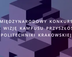 Międzynarodowy konkurs dla studentów na wizję kampusu przyszłości Politechniki Krakowskiej