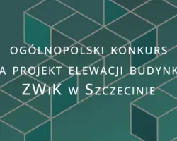 Ogólnopolski konkurs na projekt elewacji budynku ZWiK w Szczecinie