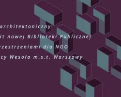 Konkurs architektoniczny na projekt nowej Biblioteki Publicznej wraz z przestrzeniami dla NGO w warszawskiej Wesołej