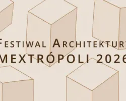 Konkurs w&nbsp;ramach festiwalu architektury i&nbsp;miasta MEXTRÓPOLI 2026