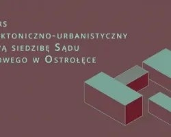 Konkurs architektoniczno-urbanistyczny na&nbsp;nową siedzibę Sądu Okręgowego w&nbsp;Ostrołęce