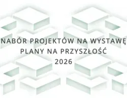 Nabór projektów na&nbsp;wystawę Plany na&nbsp;Przyszłość 2026