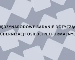 Międzynarodowe badanie dotyczące modernizacji osiedli nieformalnych