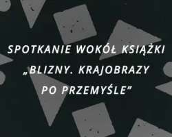 Spotkanie wokół książki „Blizny. Krajobrazy po przemyśle”
