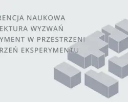 IV Międzynarodowa Konferencja Naukowa „Architektura Wyzwań. Eksperyment w&nbsp;przestrzeni - przestrzeń eksperymentu”