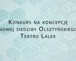 Konkurs na&nbsp;koncepcję nowej siedziby Olsztyńskiego Teatru Lalek