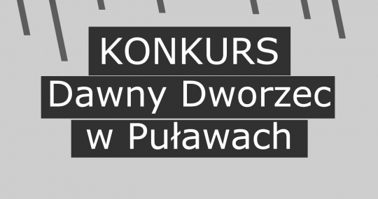 Dawny Dworzec w&nbsp;Puławach - konkurs