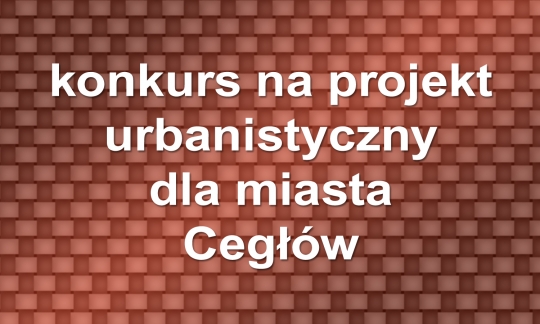 Konkurs na opracowanie koncepcji urbanistycznej dla m. Cegłów Konkurs na opracowanie koncepcji urbanistycznej dla m. Cegłów