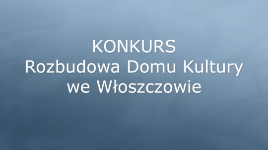 Konkurs na projekt rozbudowy domu Kultury we Włoszczowie Konkurs na projekt rozbudowy domu Kultury we Włoszczowie