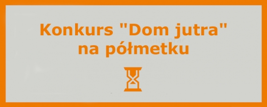 Studencki konkurs „Dom jutra” już na półmetku. Pozostał miesiąc na nadsyłanie prac Studencki konkurs „Dom jutra” już na półmetku. Pozostał miesiąc na nadsyłanie prac