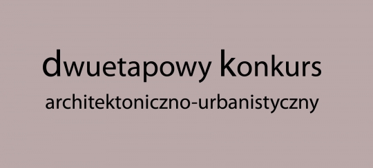 Dwuetapowy konkurs architektoniczno-urbanistyczny obiektów użyteczności publicznej oraz fragmentu bulwarów wiślanych Dwuetapowy konkurs architektoniczno-urbanistyczny obiektów użyteczności publicznej oraz fragmentu bulwarów wiślanych