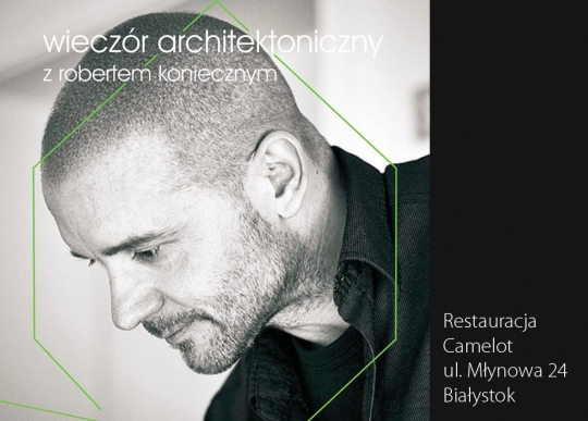 Wieczór Architektoniczny z Robertem Koniecznym w Białymstoku Wieczór Architektoniczny z Robertem Koniecznym w Białymstoku