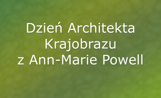 Dzień Architekta Krajobrazu - gość Ann-Marie Powell