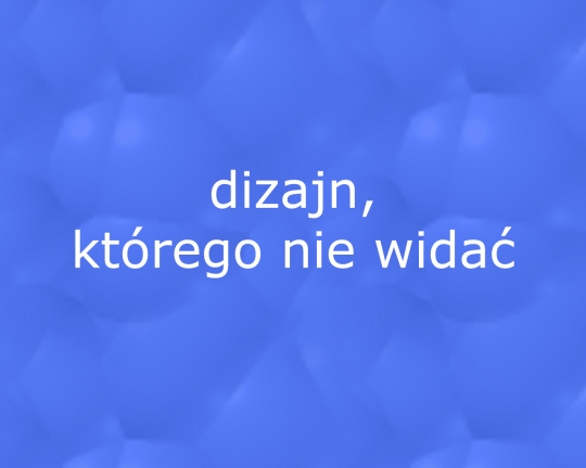 Spotkanie: Dizajn, którego nie widać Spotkanie: Dizajn, którego nie widać