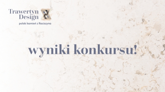 I konkurs Trawertyn Design rozstrzygnięty! I konkurs Trawertyn Design rozstrzygnięty!
