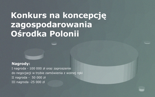 Konkurs na&nbsp;koncepcję zagospodarowania Ośrodka Polonii