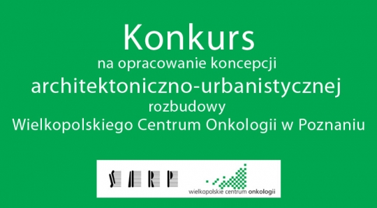 Konkurs na opracowanie koncepcji architektoniczno-urbanistycznej rozbudowy Wielkopolskiego Centrum Onkologii w Poznaniu Konkurs na opracowanie koncepcji architektoniczno-urbanistycznej rozbudowy Wielkopolskiego Centrum Onkologii w Poznaniu