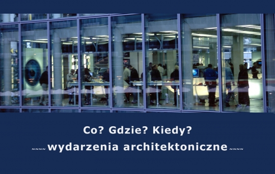 Co, gdzie, kiedy? - zbliżające się wydarzenia ze świata architekury i&nbsp;nie tylko / zdjęcie nr: 1