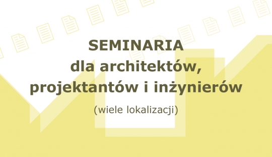 Cykl seminariów dla architektów, projektantów i&nbsp;inżynierów (wiele lokalizacji)