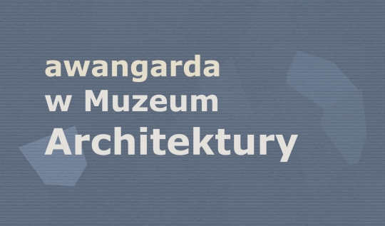 Polska awangarda w Muzeum Architektury Polska awangarda w Muzeum Architektury