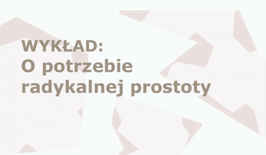 Wykład: O potrzebie radykalnej prostoty Wykład: O potrzebie radykalnej prostoty