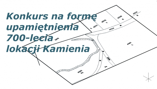 Konkurs na formę upamiętnienia 700-lecia lokacji Kamienia Konkurs na formę upamiętnienia 700-lecia lokacji Kamienia