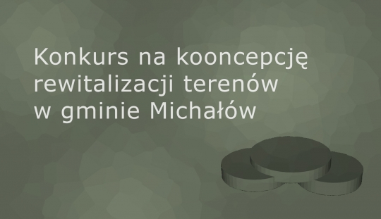 Konkurs na&nbsp;koncepcję rewitalizacji terenów w&nbsp;gminie Michałów