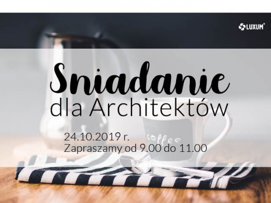 Śniadanie architektoniczne z LUXUM Śniadanie architektoniczne z LUXUM