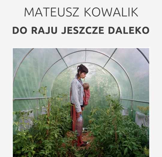 Do raju jeszcze daleko - wystawa fotografii Mateusza Kowalika Do raju jeszcze daleko - wystawa fotografii Mateusza Kowalika