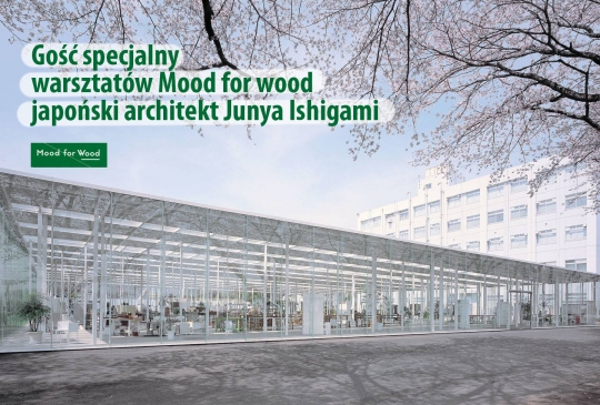 Gość specjalny warsztatów Mood for wood - japoński architekt Junya Ishigami Gość specjalny warsztatów Mood for wood - japoński architekt Junya Ishigami