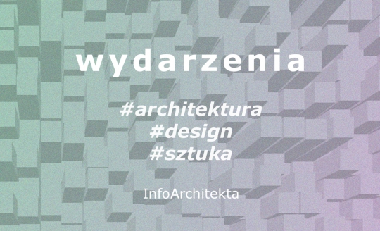 Przegląd wydarzeń - ostatni tydzień czerwca #architektura #sztuka Przegląd wydarzeń - ostatni tydzień czerwca #architektura #sztuka