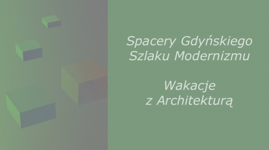 Spacery Gdyńskiego Szlaku Modernizmu pt. Wakacje z Architekturą Spacery Gdyńskiego Szlaku Modernizmu pt. Wakacje z Architekturą