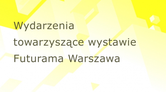 Wydarzenia towarzyszące wystawie - Futurama Warszawa
