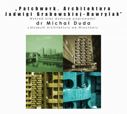 Patchwork. Architektura Jadwigi Grabowskiej-Hawrylak – wykład dr. Michała Dudy Patchwork. Architektura Jadwigi Grabowskiej-Hawrylak – wykład dr. Michała Dudy