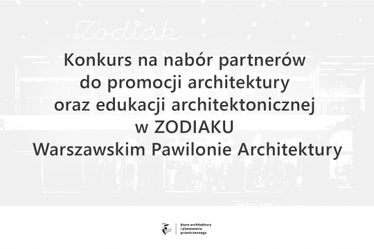 Konkurs na nabór partnerów do promocji oraz edukacji architektonicznej w ZODIAKU Konkurs na nabór partnerów do promocji oraz edukacji architektonicznej w ZODIAKU