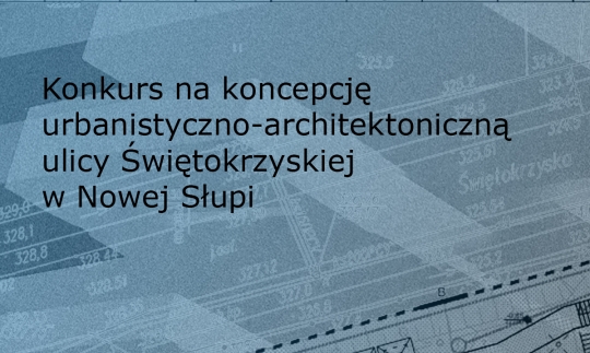 Konkurs na&nbsp;koncepcję urbanistyczno-architektoniczną ulicy Świętokrzyskiej w&nbsp;Nowej Słupi