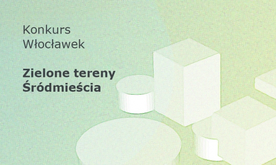 Konkurs na koncepcję przebudowy i rozbudowy ulic we Włocławku - Zielone tereny Śródmieścia Konkurs na koncepcję przebudowy i rozbudowy ulic we Włocławku - Zielone tereny Śródmieścia
