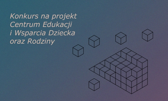 Konkurs na projekt Centrum Edukacji i Wsparcia Dziecka oraz Rodziny Konkurs na projekt Centrum Edukacji i Wsparcia Dziecka oraz Rodziny