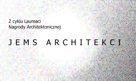 Spotkanie z JEMS Architekci z cyklu Laureaci Nagrody Architektonicznej Spotkanie z JEMS Architekci z cyklu Laureaci Nagrody Architektonicznej