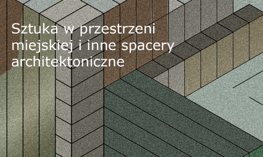 Sztuka w&nbsp;przestrzeni miejskiej i&nbsp;inne spacery architektoniczne