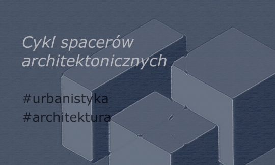 Wraca cykl  spacerów architektonicznych 