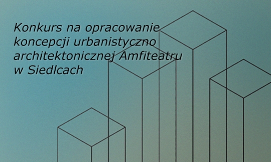 Konkurs na opracowanie koncepcji urbanistyczno-architektonicznej Amfiteatru Konkurs na opracowanie koncepcji urbanistyczno-architektonicznej Amfiteatru
