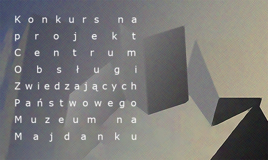 Konkurs na projekt Centrum Obsługi Zwiedzających Państwowego Muzeum na Majdanku wraz z zagospodarowaniem terenu Konkurs na projekt Centrum Obsługi Zwiedzających Państwowego Muzeum na Majdanku wraz z zagospodarowaniem terenu