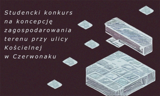 Studencki konkurs na koncepcję zagospodarowania terenu przy ulicy Kościelnej w Czerwonaku Studencki konkurs na koncepcję zagospodarowania terenu przy ulicy Kościelnej w Czerwonaku