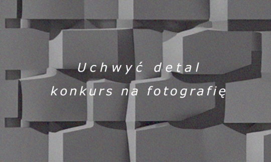 Uchwyć detal - konkurs na fotografię Uchwyć detal - konkurs na fotografię