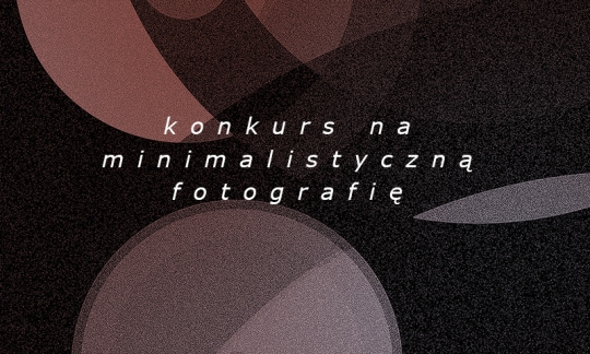 Konkurs na minimalistyczną fotografię Konkurs na minimalistyczną fotografię