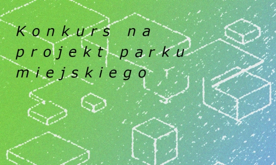 Konkurs na projekt parku miejskiego Konkurs na projekt parku miejskiego