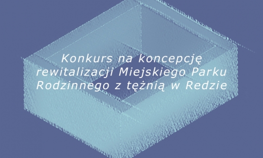 Konkurs na koncepcję rewitalizacji Miejskiego Parku Rodzinnego z tężnią w Redzie Konkurs na koncepcję rewitalizacji Miejskiego Parku Rodzinnego z tężnią w Redzie