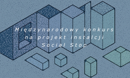Międzynarodowy konkurs na projekt instalacji Social Stop Międzynarodowy konkurs na projekt instalacji Social Stop
